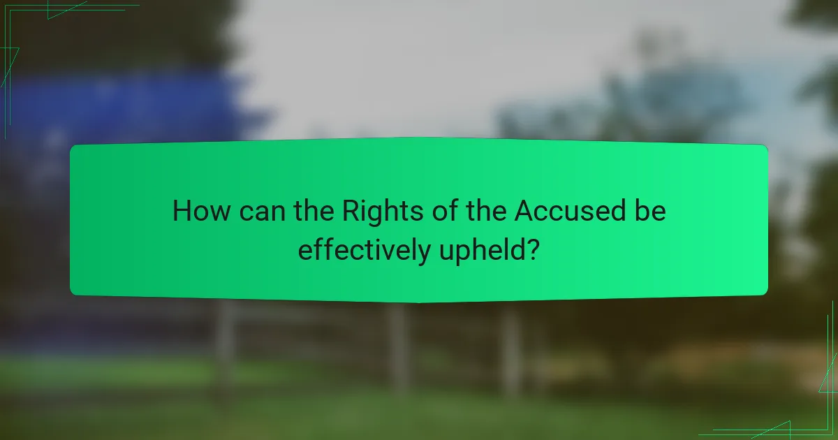 How can the Rights of the Accused be effectively upheld?