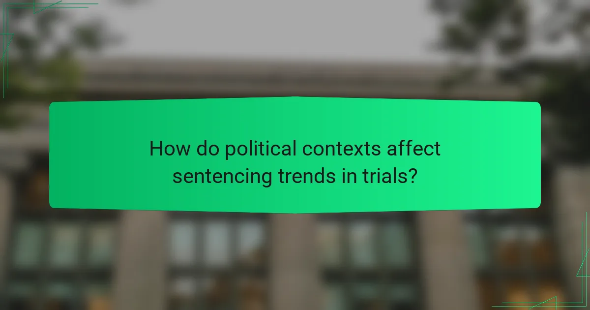 How do political contexts affect sentencing trends in trials?