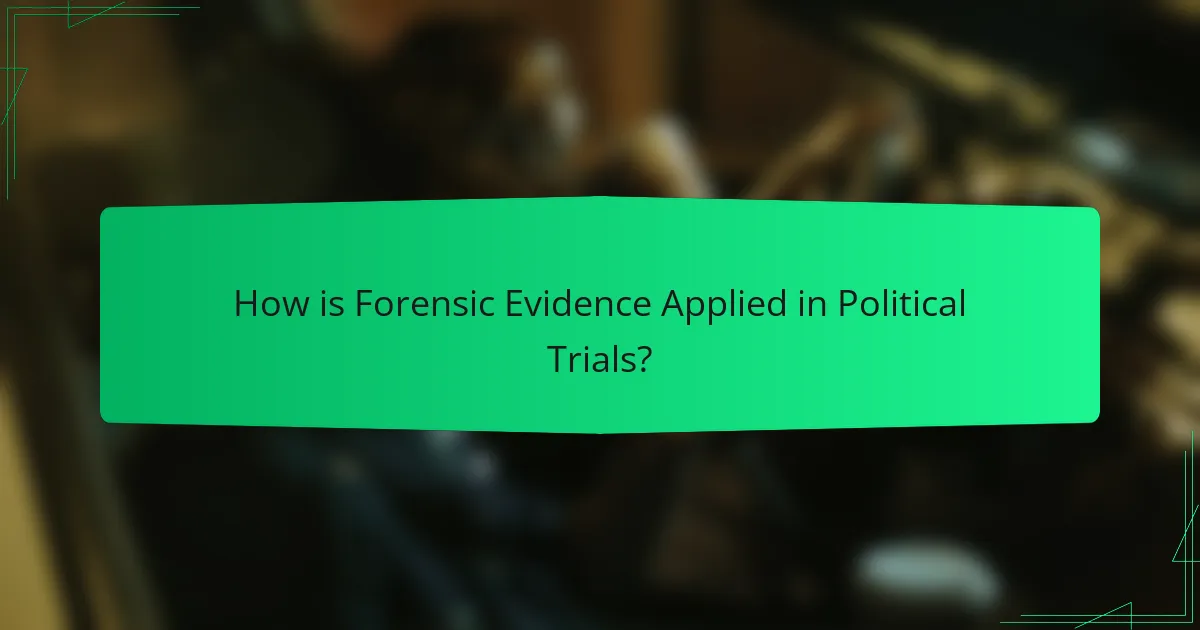 How is Forensic Evidence Applied in Political Trials?