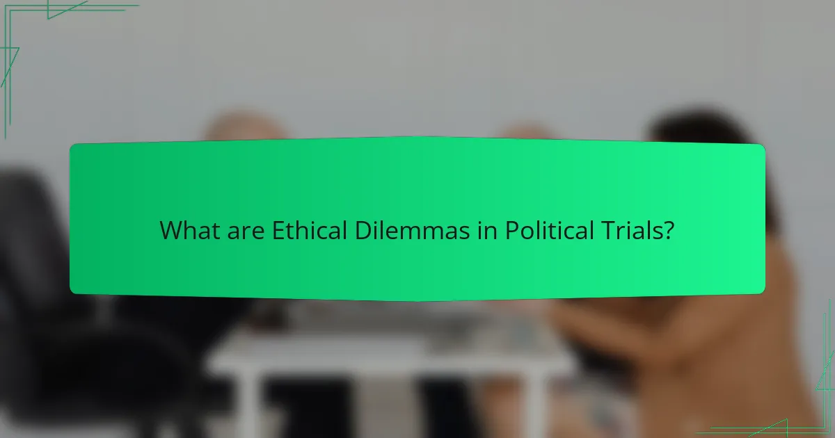 What are Ethical Dilemmas in Political Trials?
