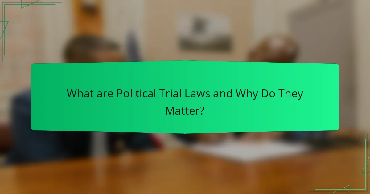 What are Political Trial Laws and Why Do They Matter?