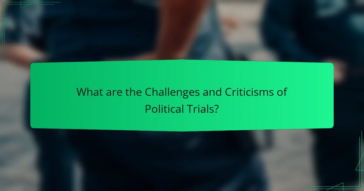 What are the Challenges and Criticisms of Political Trials?