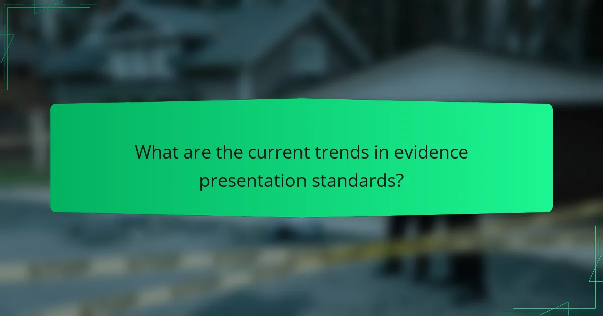 What are the current trends in evidence presentation standards?