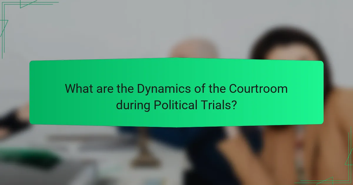 What are the Dynamics of the Courtroom during Political Trials?