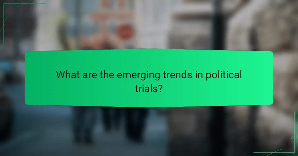 What are the emerging trends in political trials?