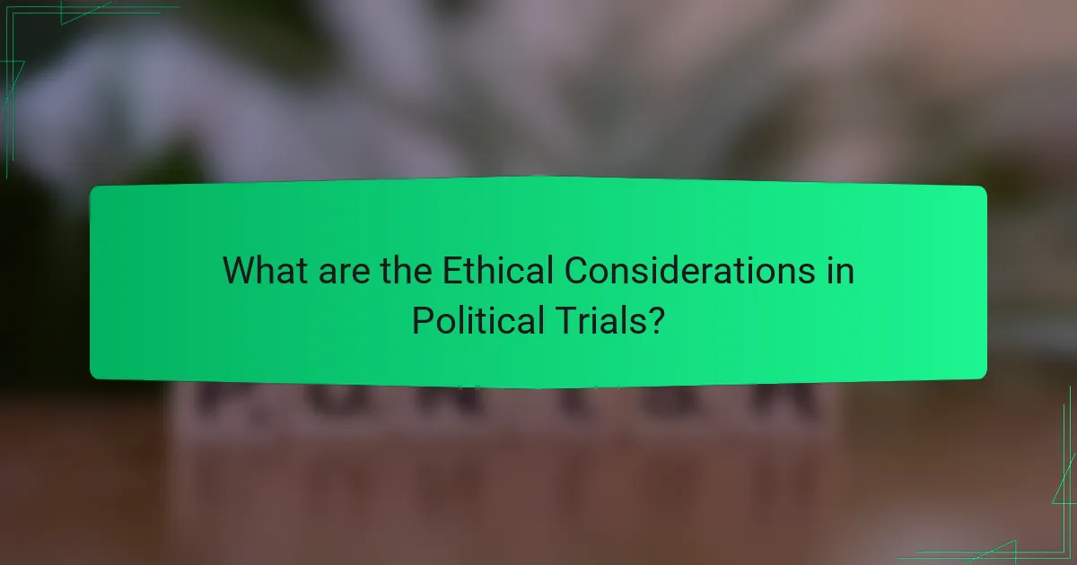 What are the Ethical Considerations in Political Trials?