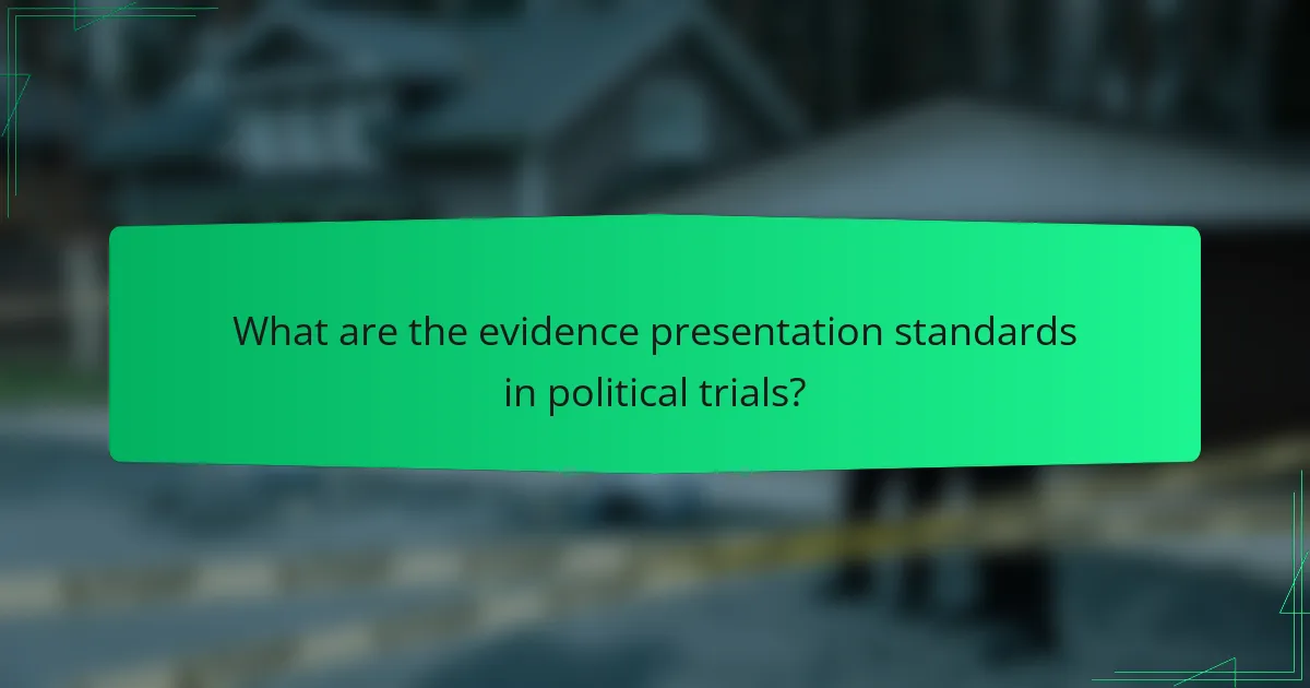 What are the evidence presentation standards in political trials?