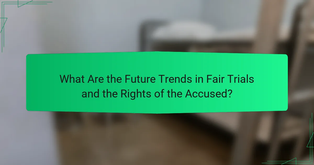 What Are the Future Trends in Fair Trials and the Rights of the Accused?