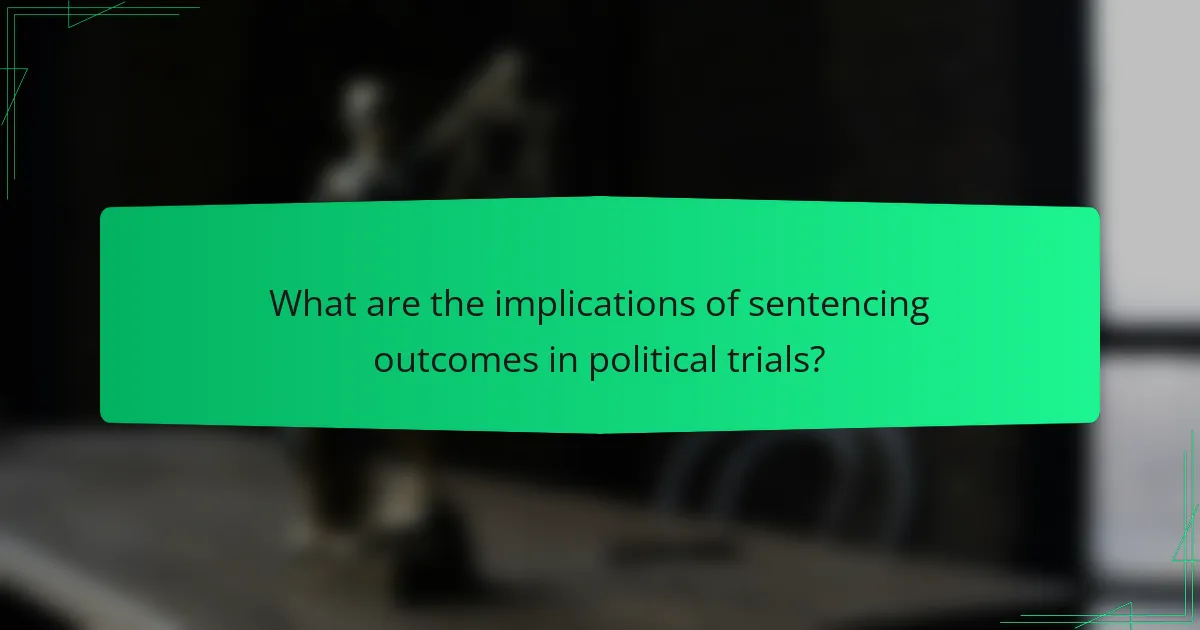 What are the implications of sentencing outcomes in political trials?