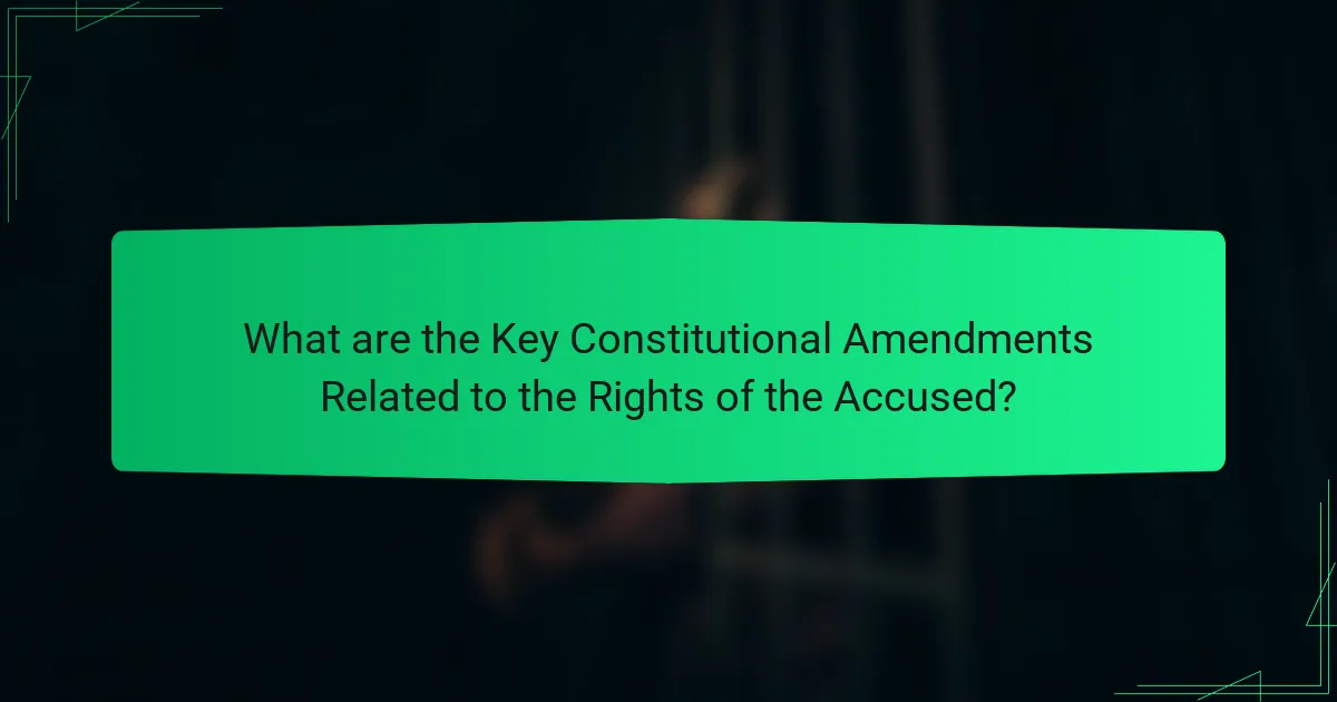What are the Key Constitutional Amendments Related to the Rights of the Accused?