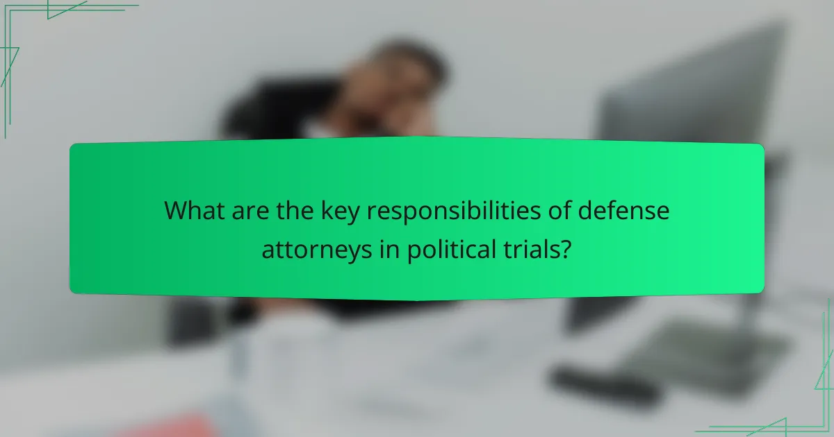 What are the key responsibilities of defense attorneys in political trials?
