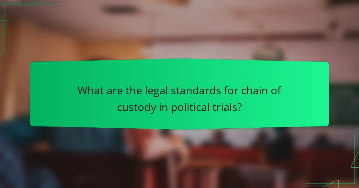 What are the legal standards for chain of custody in political trials?
