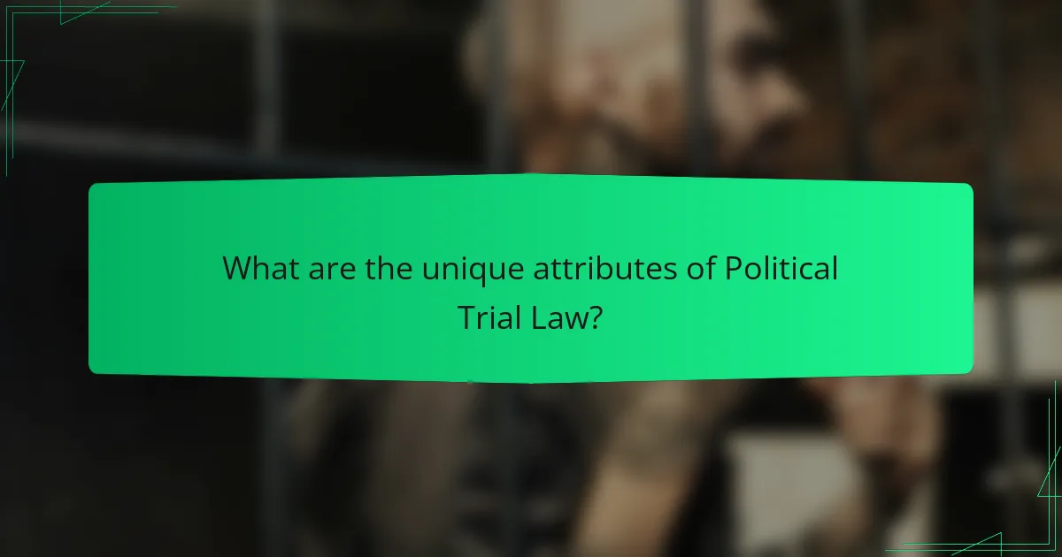 What are the unique attributes of Political Trial Law?