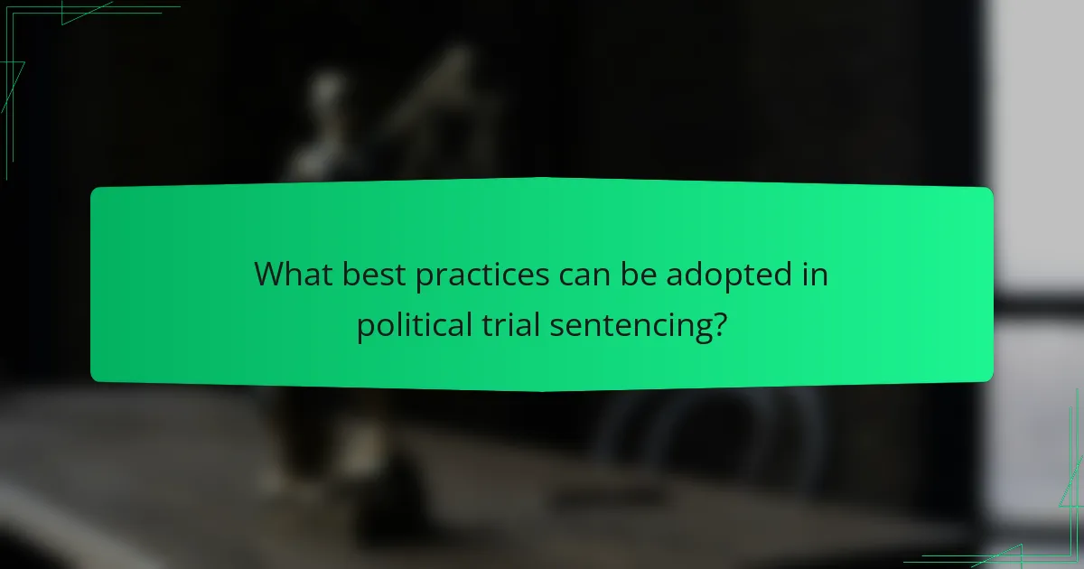 What best practices can be adopted in political trial sentencing?
