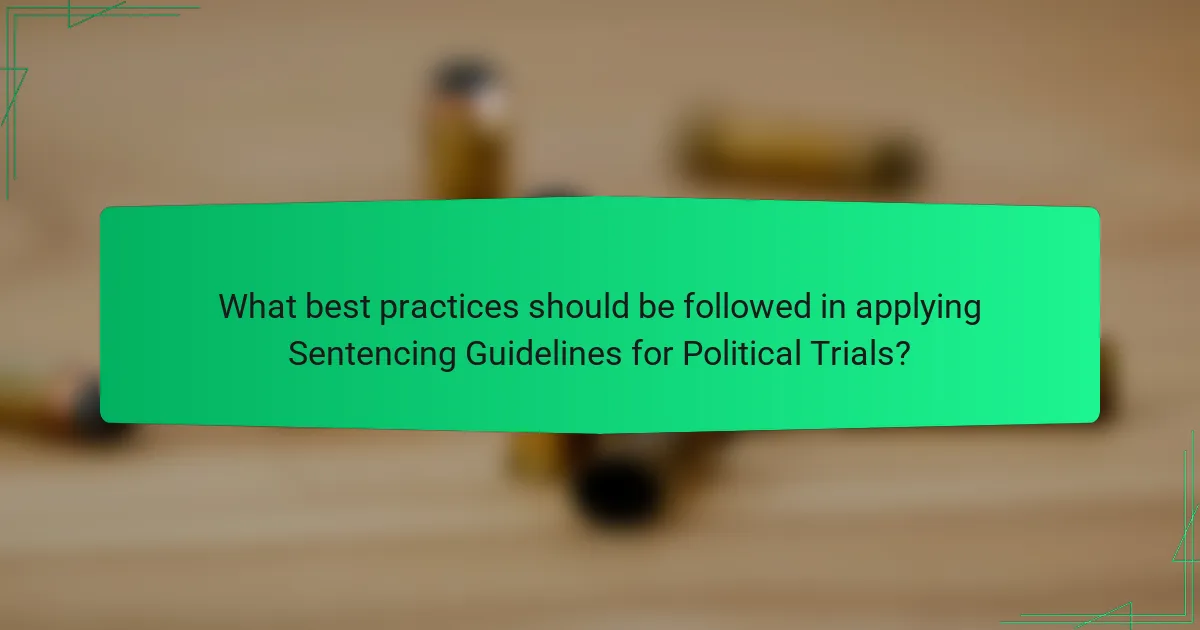 What best practices should be followed in applying Sentencing Guidelines for Political Trials?