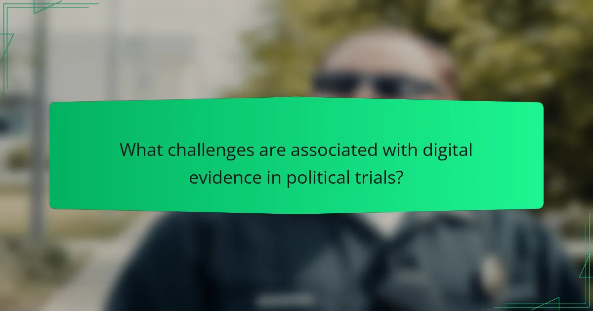 What challenges are associated with digital evidence in political trials?