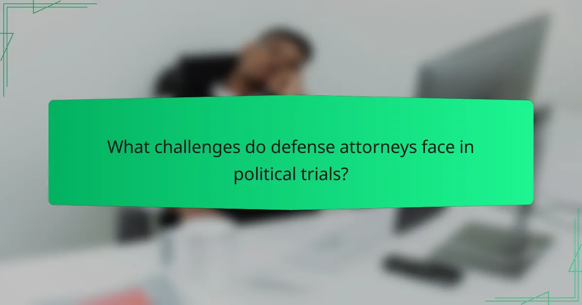 What challenges do defense attorneys face in political trials?