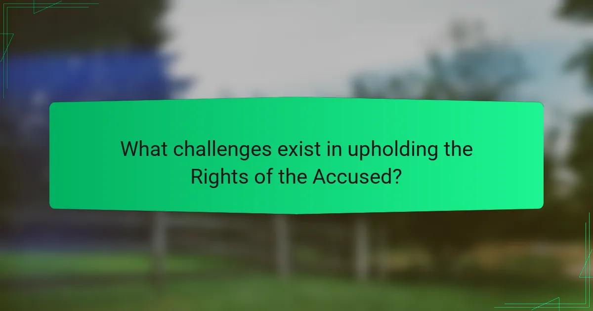 What challenges exist in upholding the Rights of the Accused?