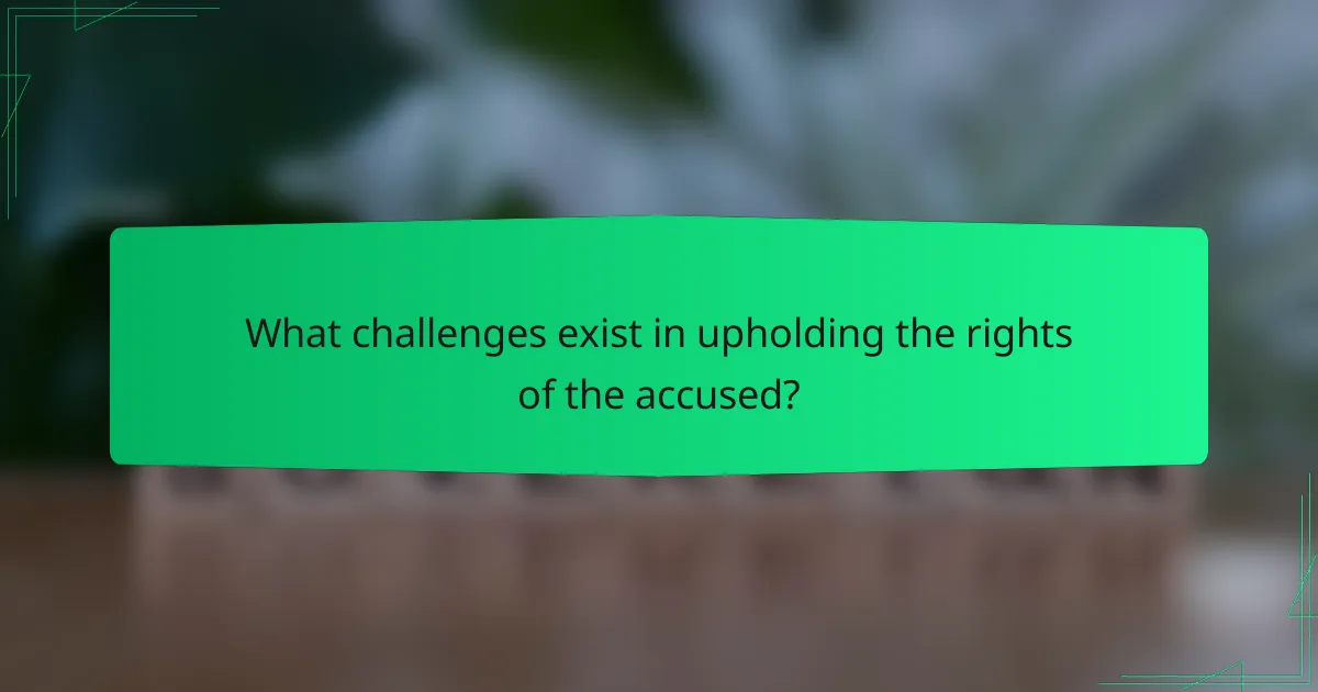 What challenges exist in upholding the Rights of the Accused?