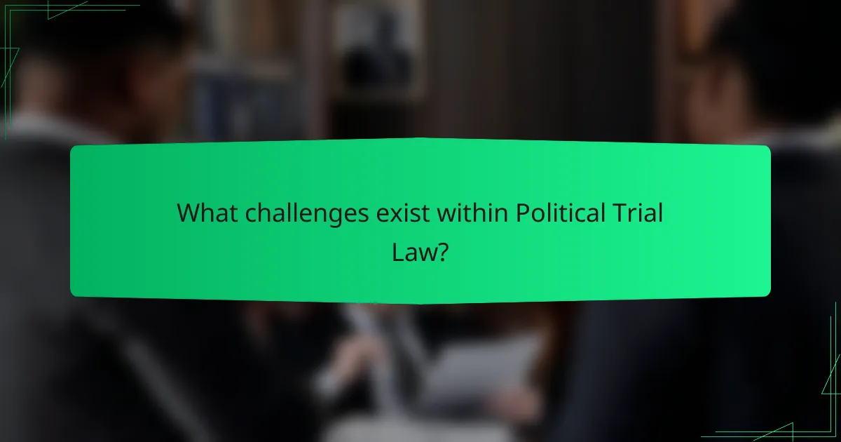 What challenges exist within Political Trial Law?