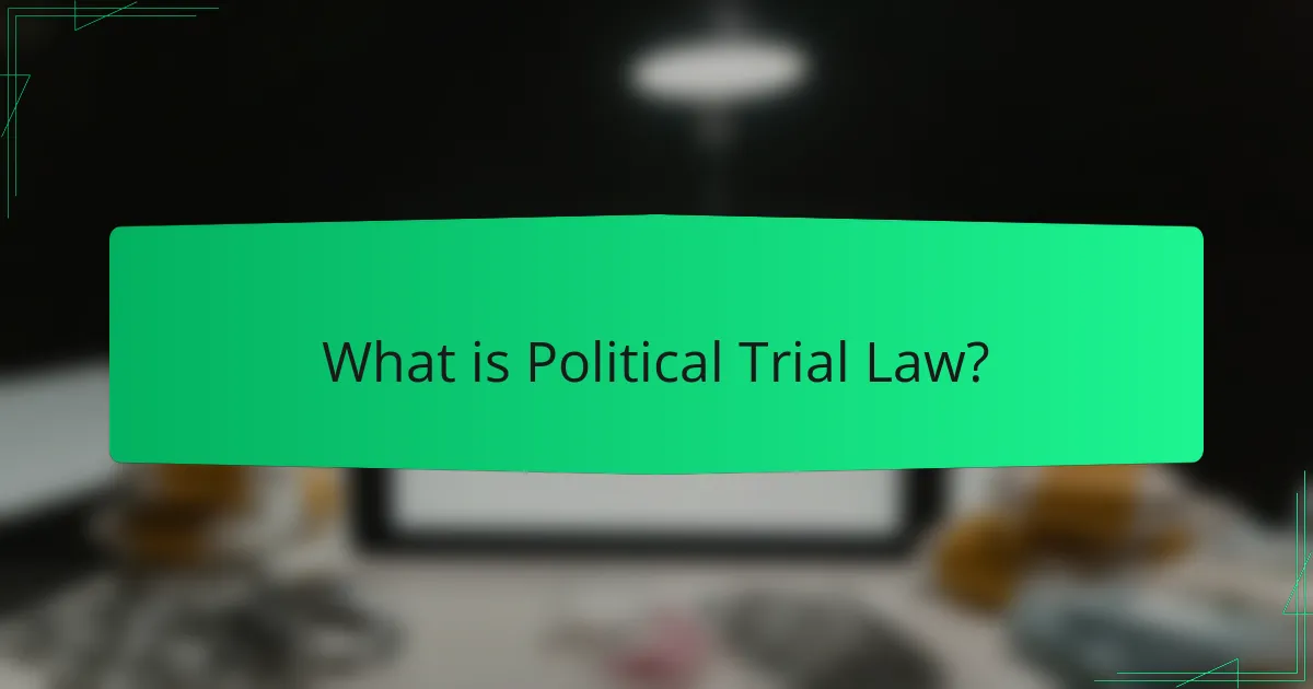 What is Political Trial Law?