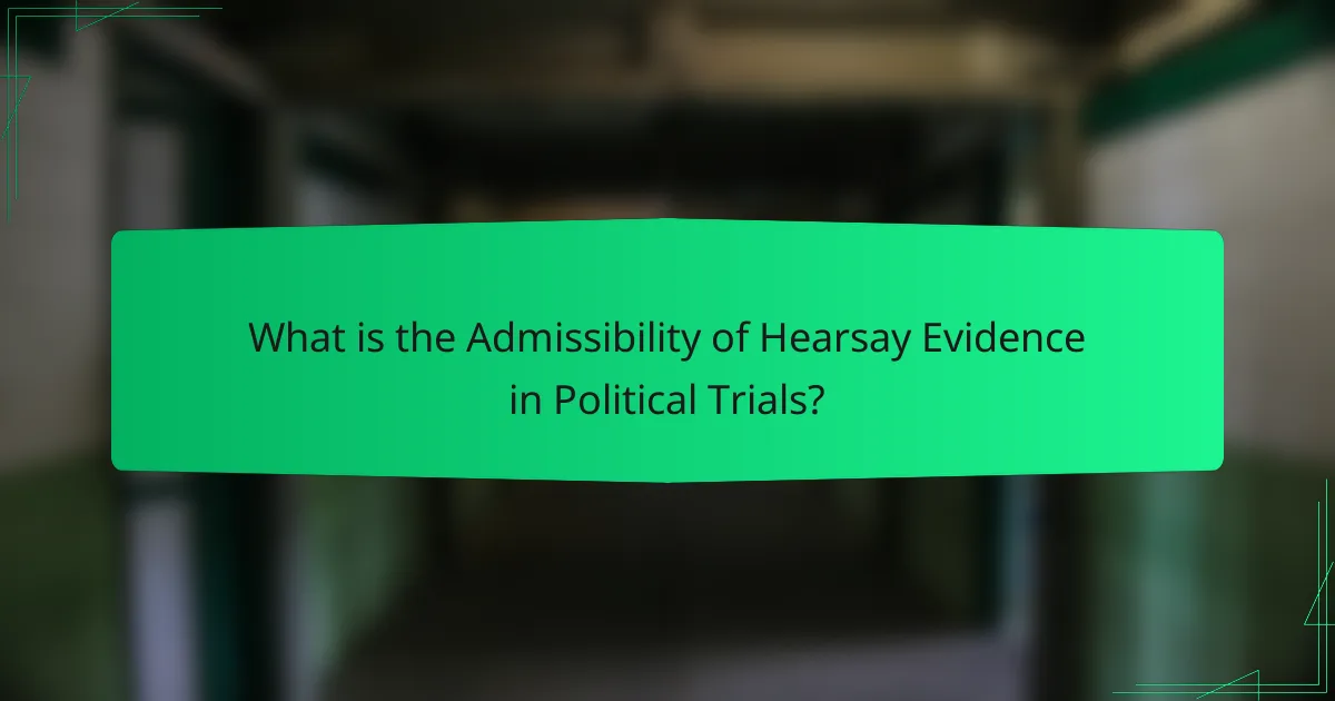 What is the Admissibility of Hearsay Evidence in Political Trials?