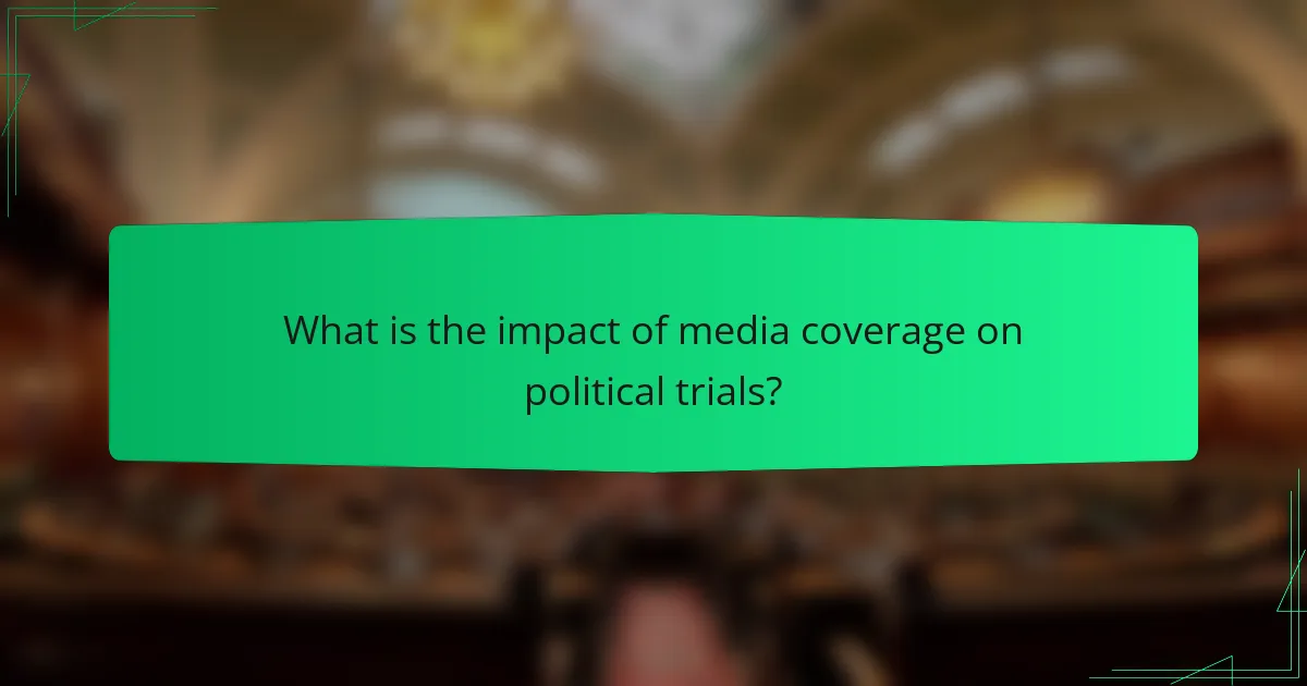 What is the impact of media coverage on political trials?