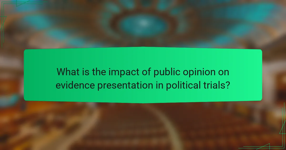 What is the impact of public opinion on evidence presentation in political trials?