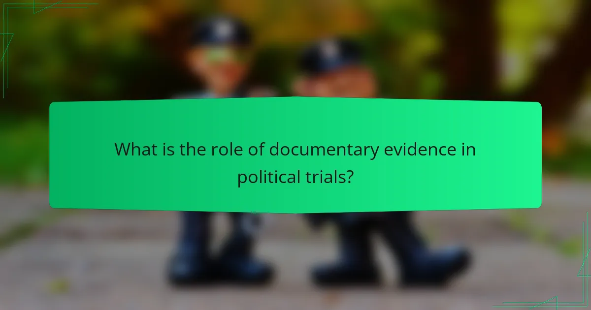 What is the role of documentary evidence in political trials?