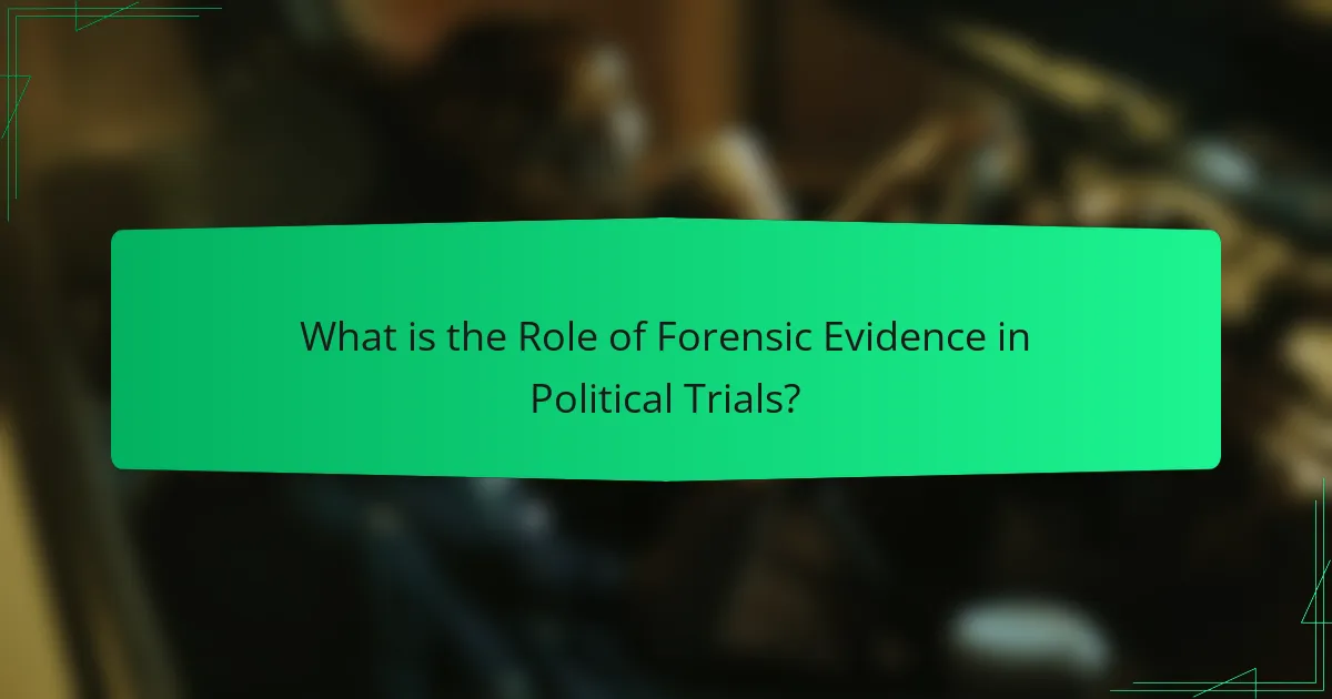 What is the Role of Forensic Evidence in Political Trials?