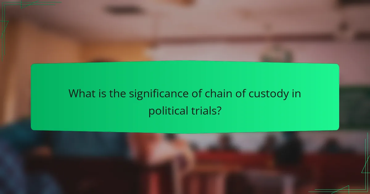 What is the significance of chain of custody in political trials?