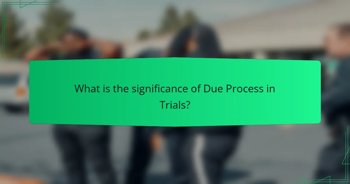 What is the significance of Due Process in Trials?