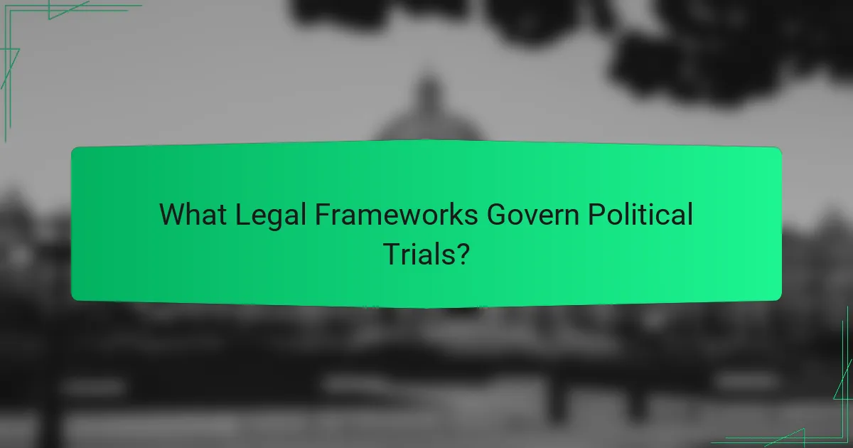 What Legal Frameworks Govern Political Trials?