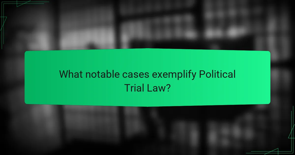 What notable cases exemplify Political Trial Law?