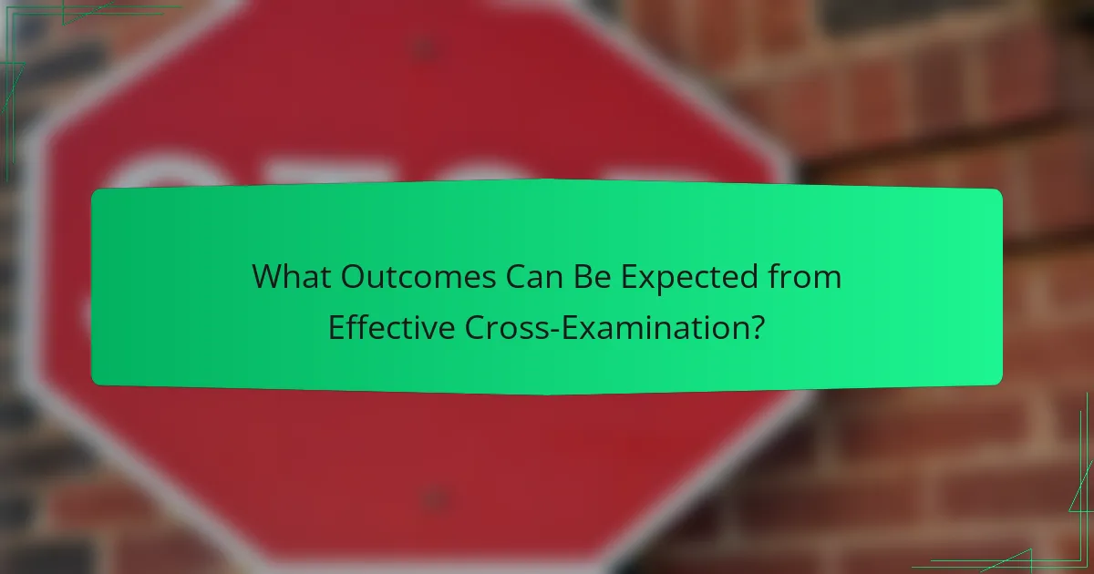 What Outcomes Can Be Expected from Effective Cross-Examination?