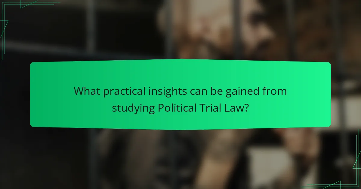 What practical insights can be gained from studying Political Trial Law?
